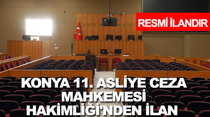 Konya 11. Asliye Ceza Mahkemesi Hakimliği'nden ilan