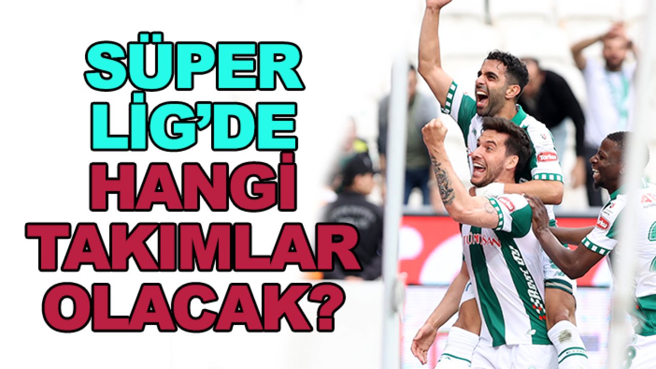 Süper Lig'de hangi takımlar olacak?