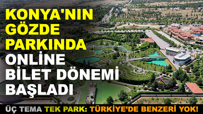 Konya'nın gözde parkında online bilet dönemi başladı!