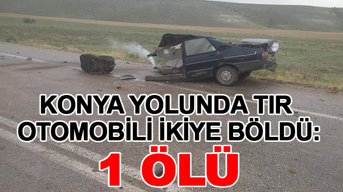 Konya yolunda TIR otomobili ikiye böldü: 1 ölü