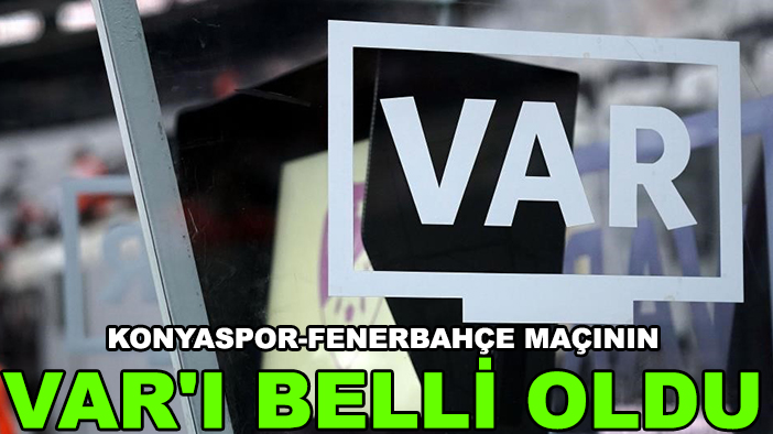 Konyaspor-Fenerbahçe maçının VAR'ı belli oldu