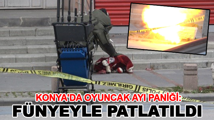 Konya'da oyuncak ayı paniği: Fünyeyle patlatıldı