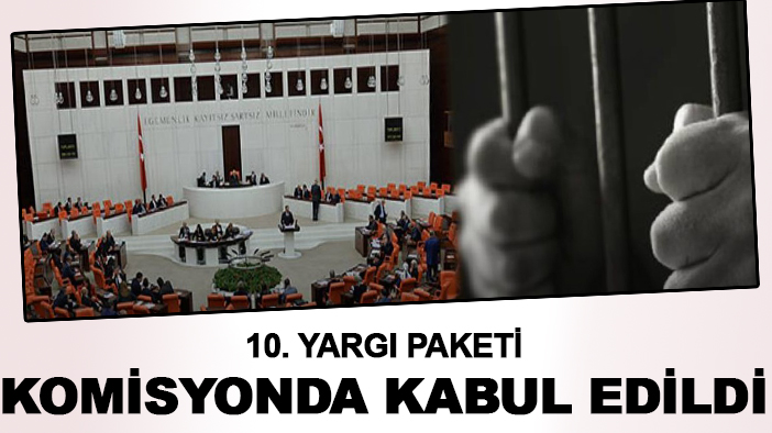 10. Yargı Paketi komisyonda kabul edildi