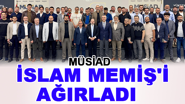 MÜSİAD İslam Memiş'i ağırladı
