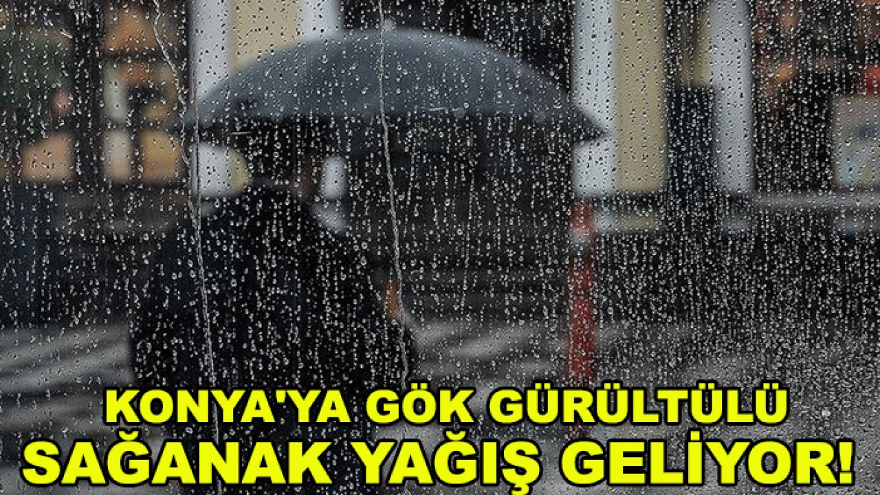 Konya'ya gök gürültülü sağanak yağış geliyor! Şemsiyeleri hazırlayın