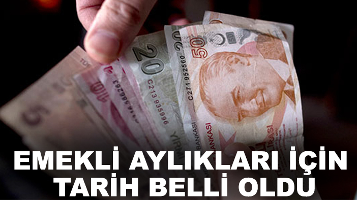 Emekli aylıkları için tarih belli oldu