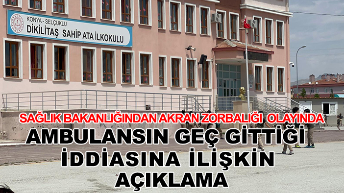 Sağlık Bakanlığından, Konya'da, akran zorbalığı sonrası entübe edilen öğreniye ambulansın geç gittiği iddiasına ilişkin açıklama