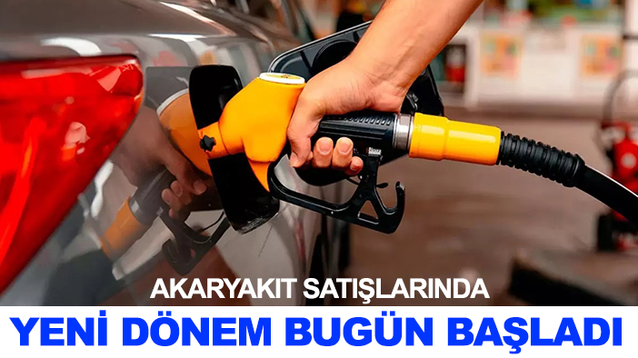 Akaryakıt satışlarında yeni dönem bugün başladı