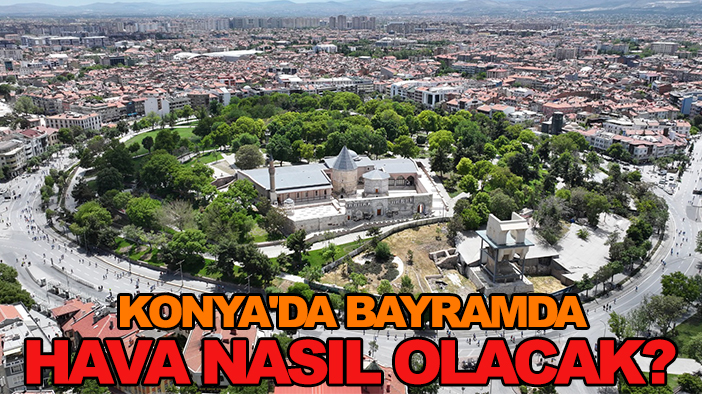 Konya'da bayramda hava nasıl olacak?
