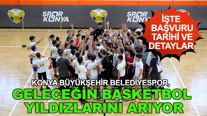 Konya Büyükşehir Belediyespor, geleceğin basketbol yıldızlarını arıyor: İşte başvuru tarihi ve detaylar