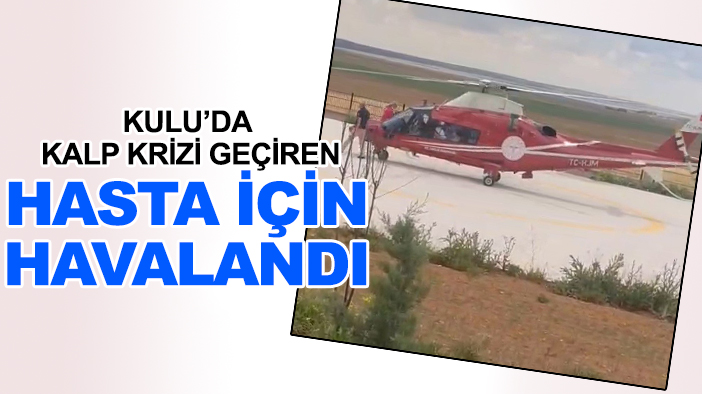 Kulu’da kalp krizi geçiren hasta için helikopter ambulans havalandı
