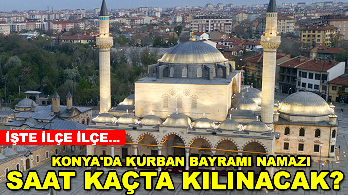 Konya'da Kurban Bayramı namazı saat kaçta kılınacak? İşte ilçe ilçe...