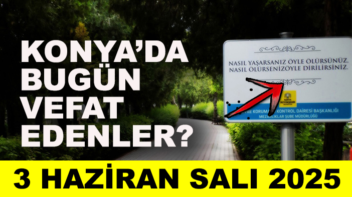 Konya’da bugün vefat edenler? 3 Haziran Salı 2025