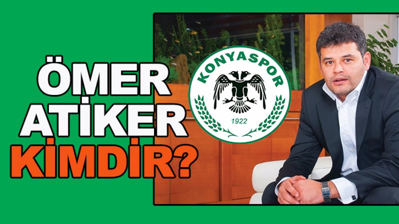 Konyaspor başkan adaylığını açıklayan Ömer Atiker kimdir?