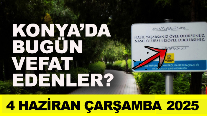 Konya’da bugün vefat edenler? 4 Haziran Çarşamba 2025