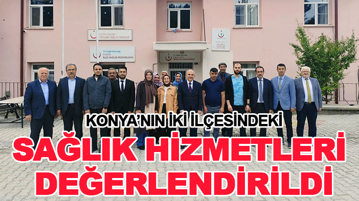 Konya'nın iki ilçesindeki sağlık hizmetleri değerlendirildi
