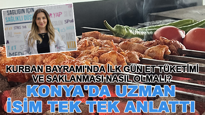 Kurban Bayramı'nda ilk gün et tüketimi ve saklanması nasıl olmalı? Konya'da uzman isim tek tek anlattı