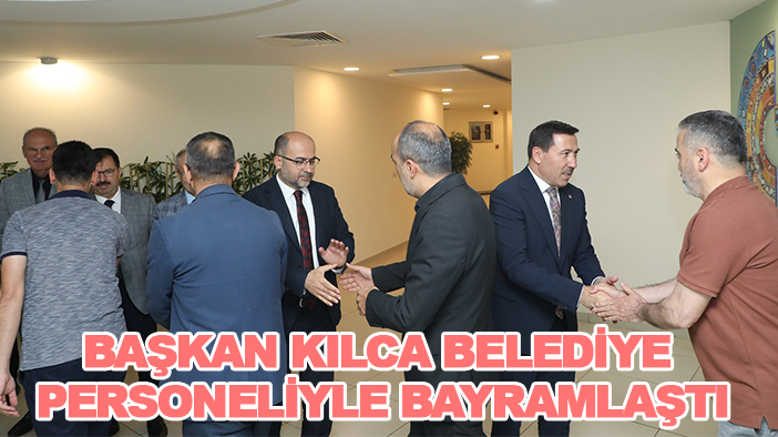 Başkan Kılca belediye personeliyle bayramlaştı