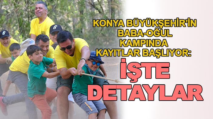 Konya Büyükşehir’in Baba-Oğul kampında kayıtlar başlıyor: İşte detaylar