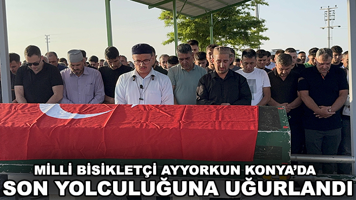 Milli bisikletçi Ayyorkun Konya’da son yolculuğuna uğurlandı