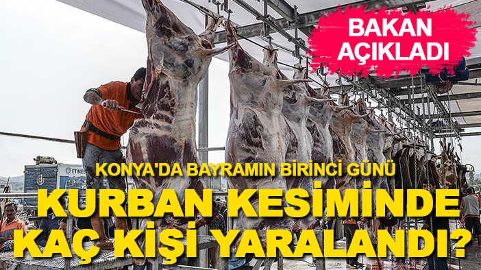 Konya'da bayramın birinci günü Kurban kesiminde kaç kişi yaralandı? Bakan açıkladı