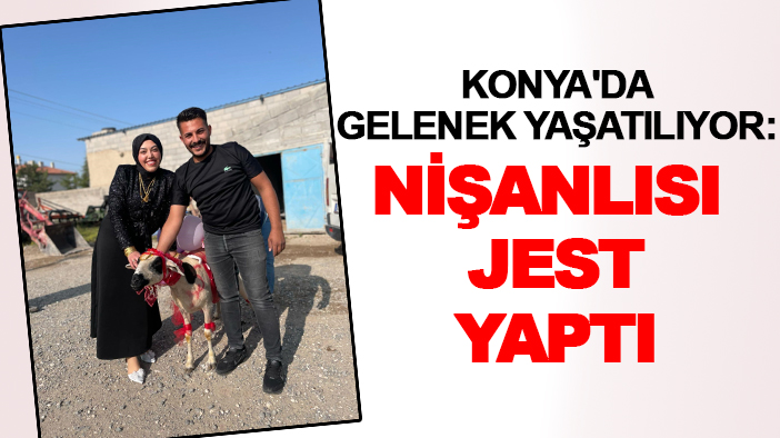 Konya'da gelenek yaşatılıyor: Nişanlısı jest yaptı