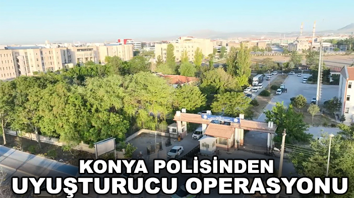 Konya polisinden uyuşturucu operasyonu: Çok sayıda şüpheli tutuklandı