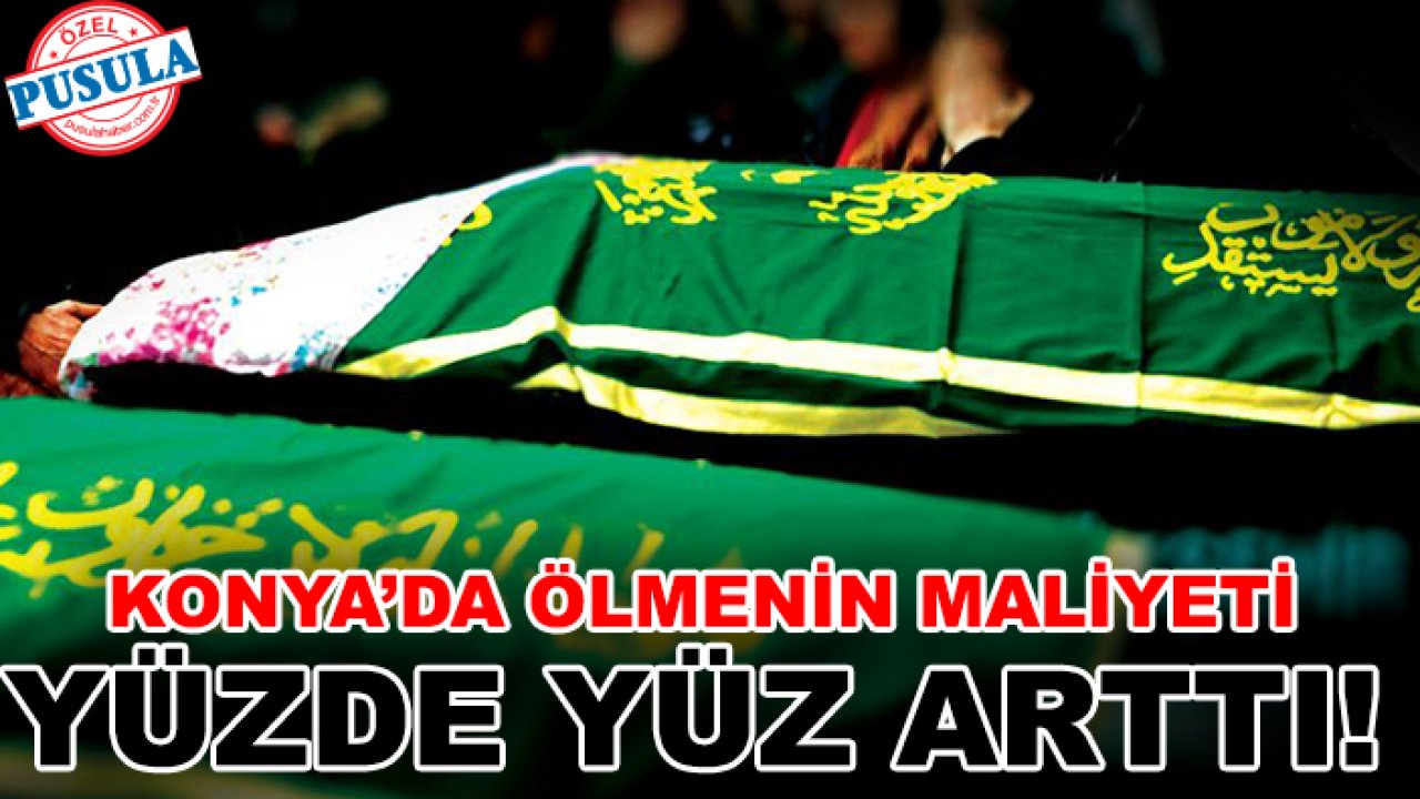 Konya’da ölmenin maliyeti yüzde yüz arttı!