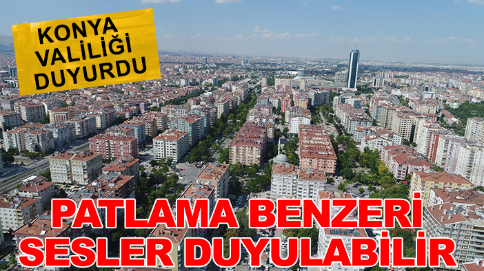 Konya Valiliği tarih vererek duyurdu: Patlama benzeri sesler duyulabilir