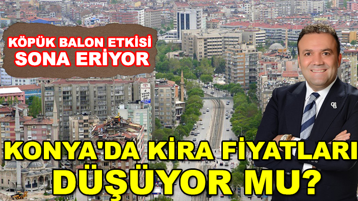 Konya'da kira fiyatları düşüyor mu? Köpük balon etkisi sona eriyor