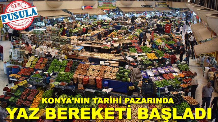 Konya'nın tarihi pazarında yaz bereketi başladı: Yazın gözdeleri tezgahlarda