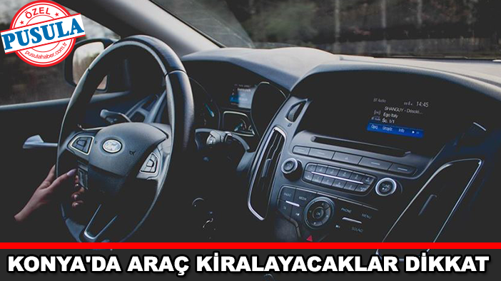 Konya'da araç kiralayacaklar dikkat: Turistler ve gurbetçiler hedefte!
