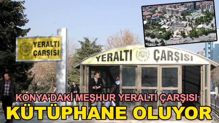 Konya’daki meşhur Yeraltı Çarşısı kütüphane oluyor