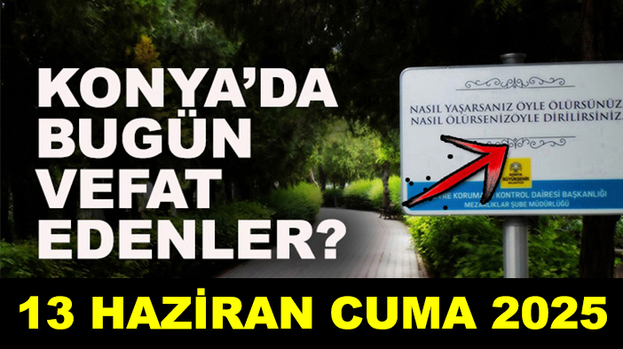 Konya’da bugün vefat edenler? 13 Haziran Cuma 2025