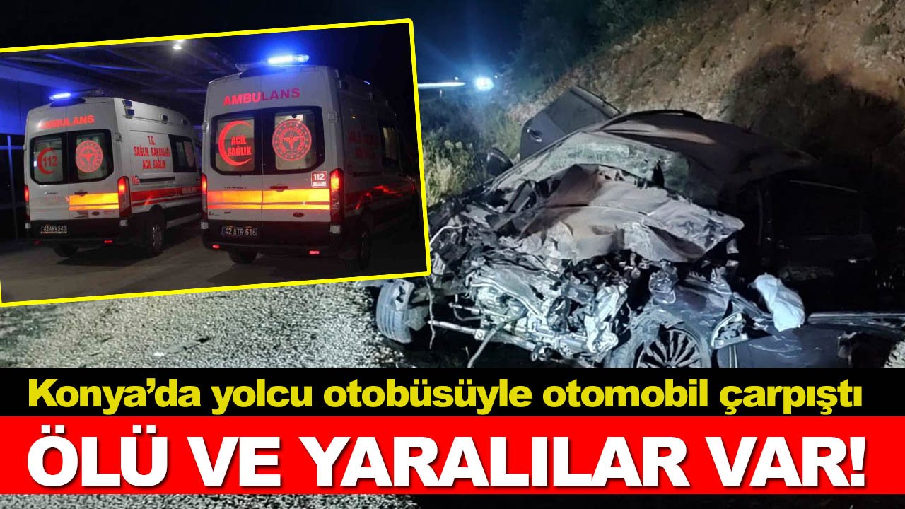 Konya'da yolcu otobüsüyle otomobil çarpıştı, ölü ve yaralılar var!