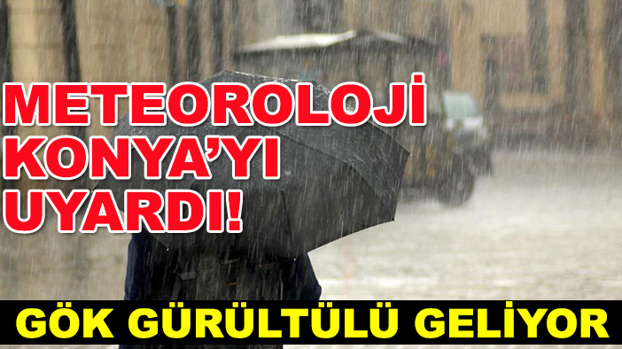 Meteoroloji Konya’yı uyardı! Gök gürültülü geliyor