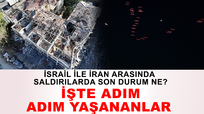 İsrail ile İran arasında saldırılarda son durum ne? İşte adım adım yaşananlar