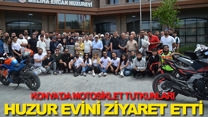 Konya'da motosiklet tutkunlarından Babalar Günü'ne özel huzurevi ziyareti
