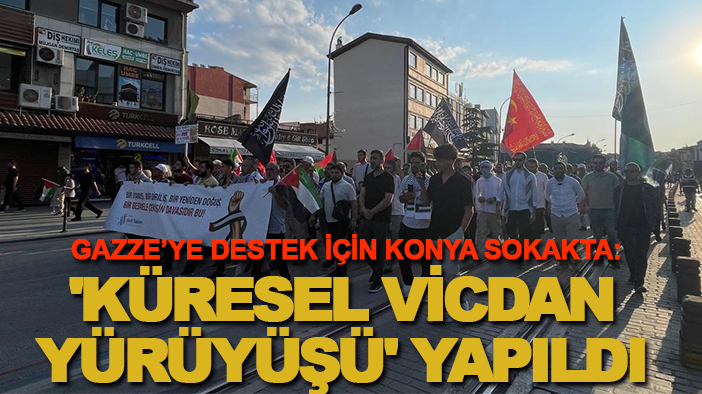 Gazze’ye destek için Konya sokaktaydı: 'Küresel Vicdan Yürüyüşü' yapıldı