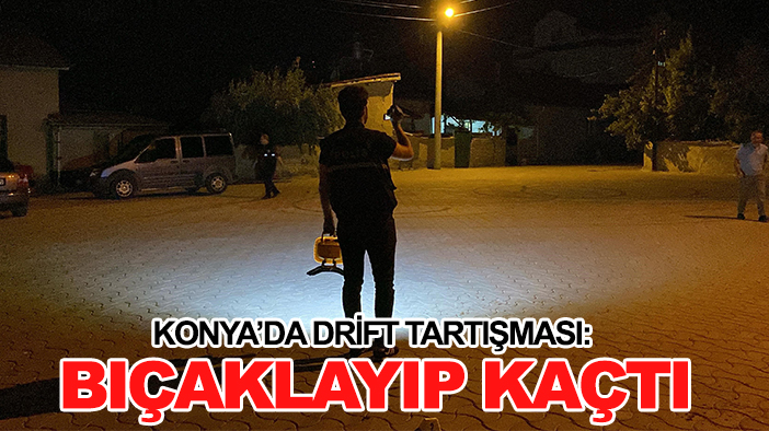 Konya’da drift tartışması: Bıçaklayıp kaçtı