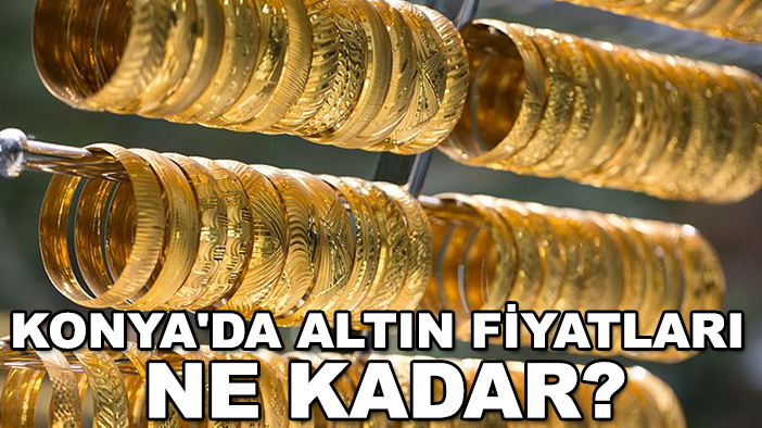 Konya'da altın fiyatları ne kadar? Haftanın ilk işlem gününde altın fiyatları