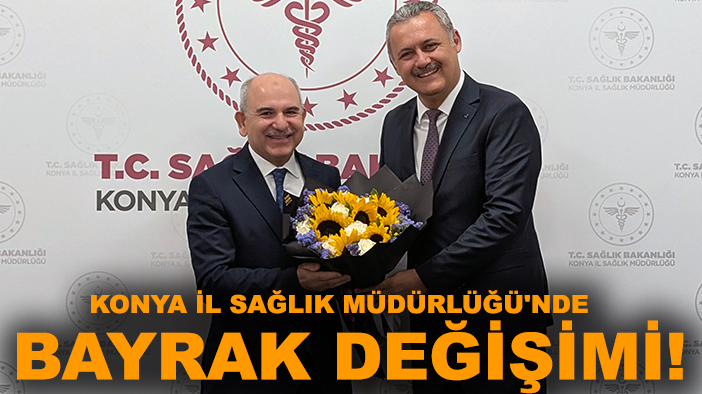 Konya İl Sağlık Müdürlüğü'nde bayrak değişimi: