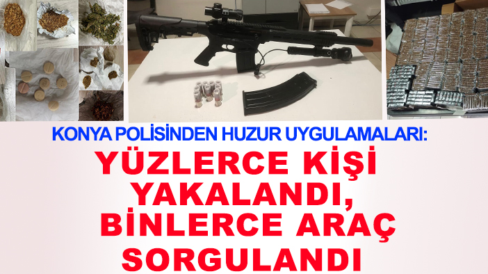 Konya polisinden huzur uygulamaları: Yüzlerce kişi yakalandı, binlerce araç sorgulandı