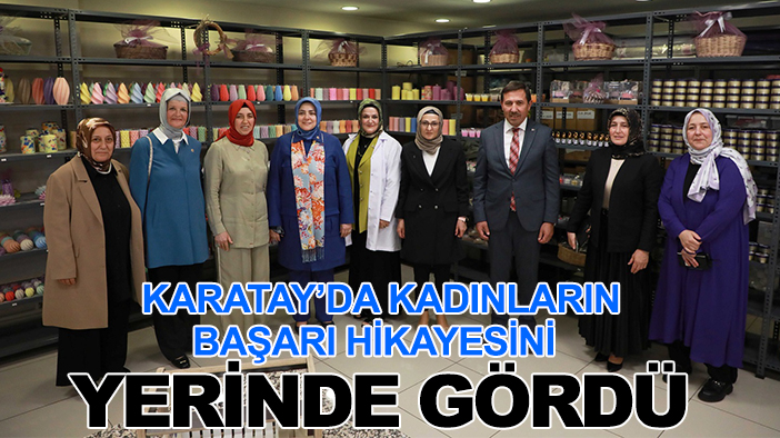 AK Parti Kadın Kolları Genel Başkanı Tuğba Işık Ercan, Karatay’da kadınların başarı hikayesini yerinde gördü