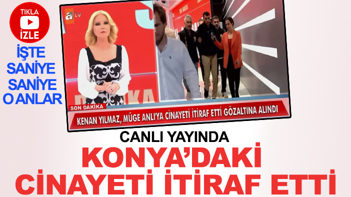 Konya'daki cinayet canlı yayında gelen itirafla aydınlatıldı