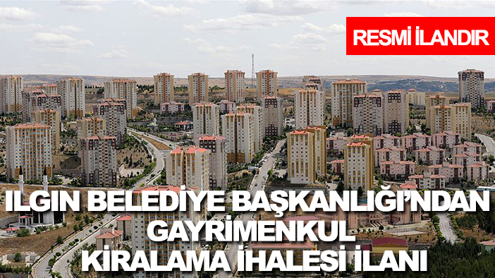 Ilgın Belediye Başkanlığı’ndan gayrimenkul kiralama ihalesi ilanı