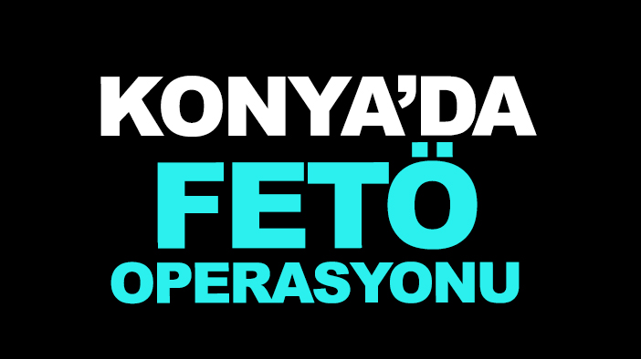 Konya merkezli FETÖ operasyonu:19 gözaltı