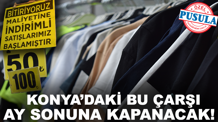 Konya’daki bu çarşı ay sonuna kapanacak! Bedavadan biraz pahalıya ürün satılıyor