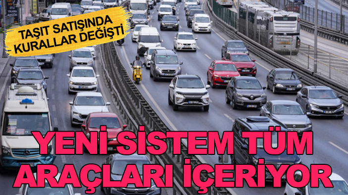 Taşıt satışında kurallar değişti: Yeni sistem tüm araçları içeriyor