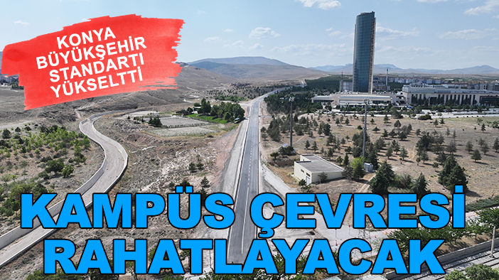 Kampüs çevresi rahatlayacak: Konya Büyükşehir standartı yükseltti